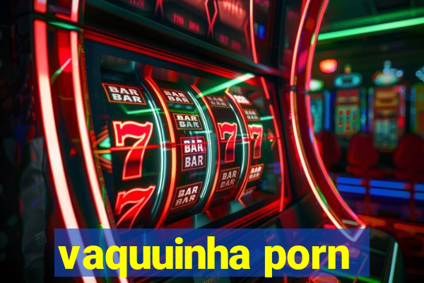 vaquuinha porn